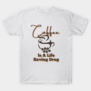 Coffee Is A Life Saving Drug T-Shirt